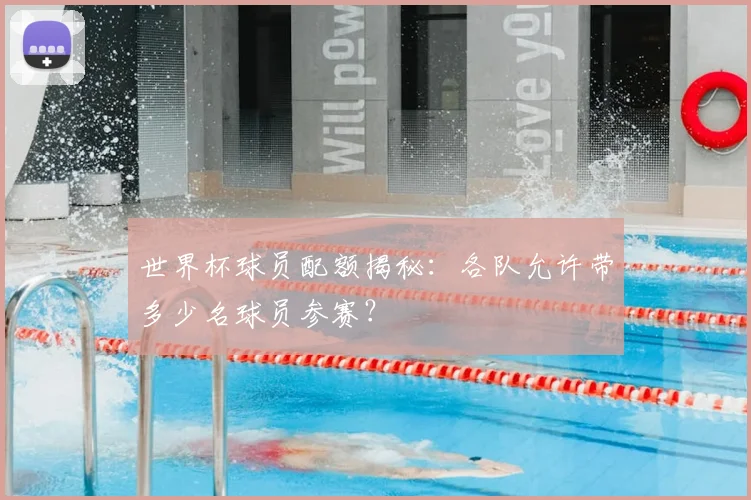 世界杯球员配额揭秘:各队允许带多少名球员参赛?
