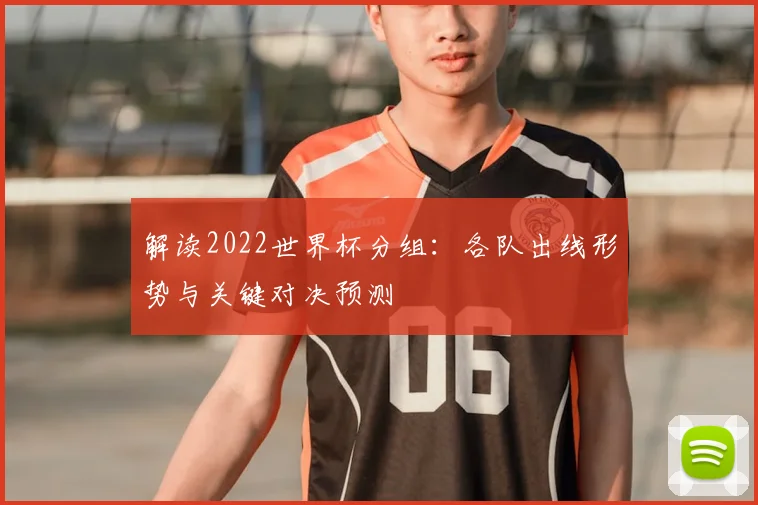 解读2022世界杯分组：各队出线形势与关键对决预测