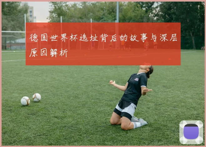 德国世界杯选址背后的故事与深层原因解析