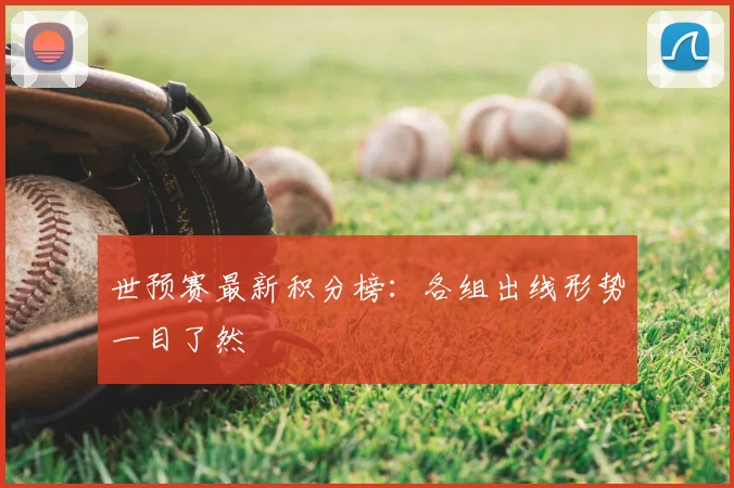 世预赛最新积分榜：各组出线形势一目了然