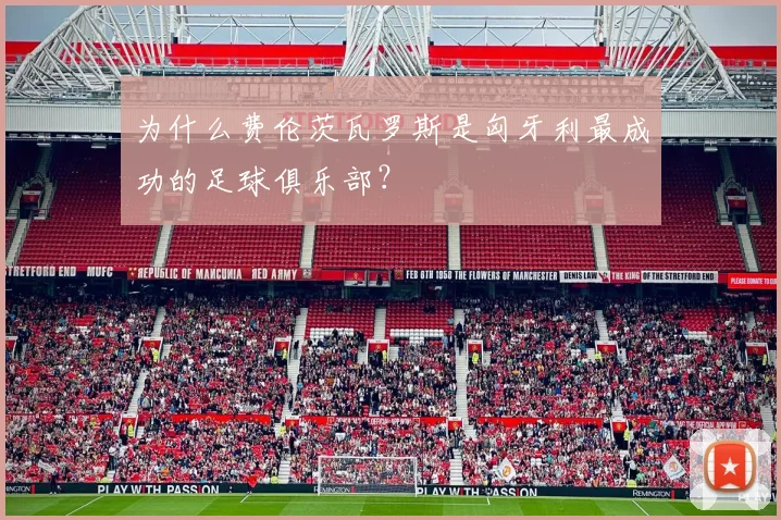 为什么费伦茨瓦罗斯是匈牙利最成功的足球俱乐部？