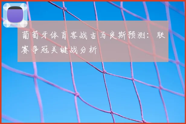 葡萄牙体育客战吉马良斯预测：联赛争冠关键战分析