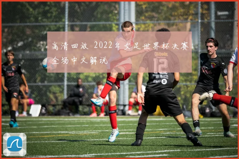 高清回放 2022年女足世界杯决赛全场中文解说